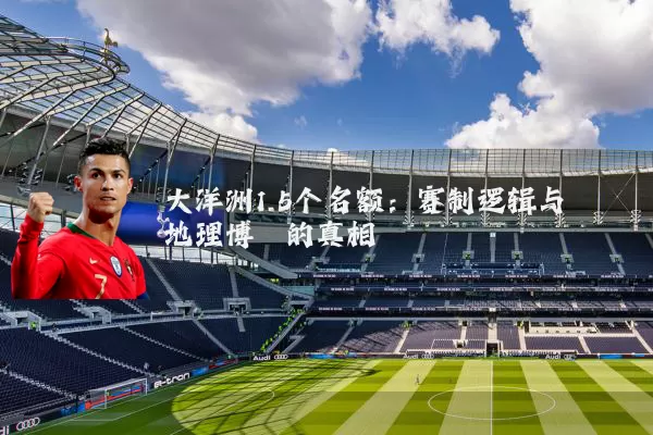 大洋洲1.5个名额:赛制逻辑与地理博弈的真相