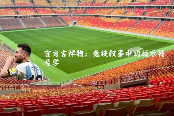 官方吉祥物：竞技叙事中的战术符号学