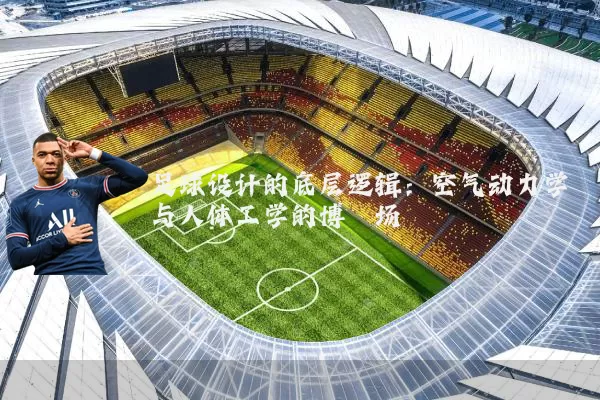 足球设计的底层逻辑：空气动力学与人体工学的博弈场