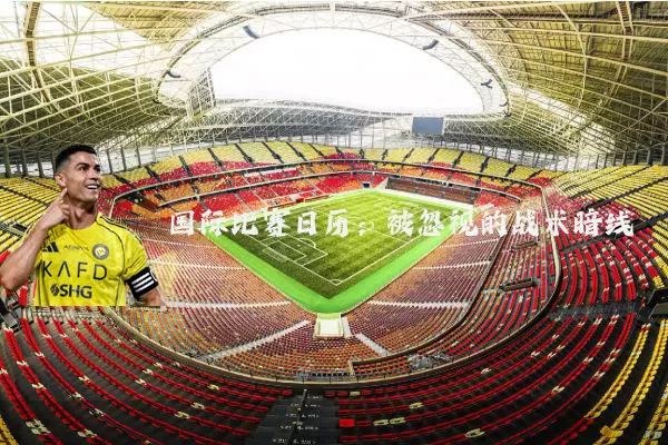 国际比赛日历：被忽视的战术暗线