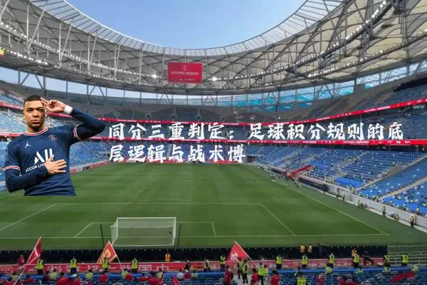 同分三重判定：足球积分规则的底层逻辑与战术博弈